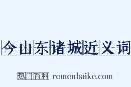 今山东诸城近义词是什么意思的图片